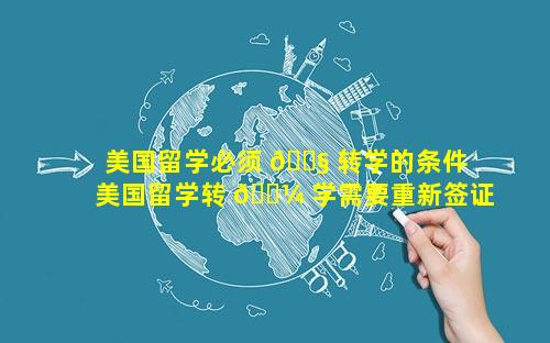 美国留学必须 🐧 转学的条件 美国留学转 🌼 学需要重新签证吗